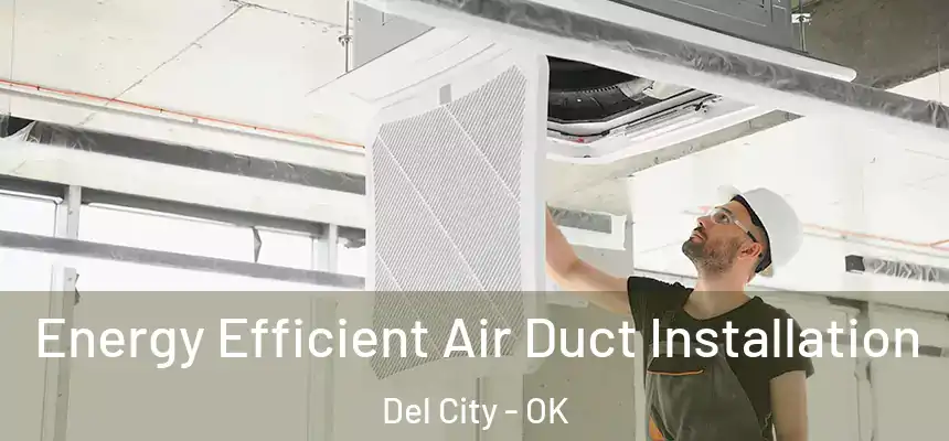 Energy Efficient Air Duct Installation Del City - OK