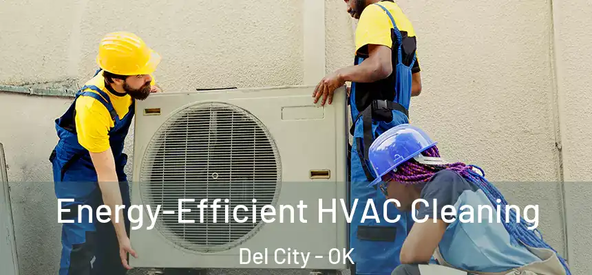 Energy-Efficient HVAC Cleaning Del City - OK